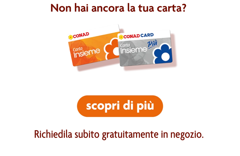Non hai ancora la carta Conad? Scopri di più e richiedila gratuitamente in negozio
